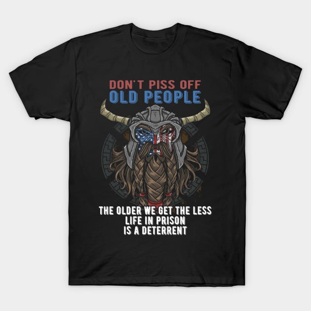 Don't Piss Off Old People The Older We Get The Less Life In Prison Is A Deterrent Funny old school T-Shirt T-Shirt by Apparel-Kingdom